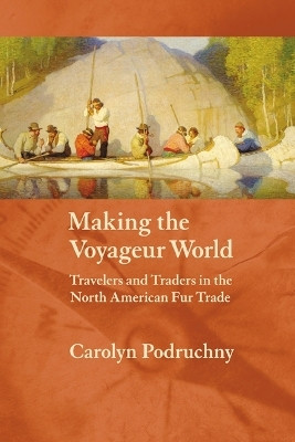 Making the Voyageur World(English, Paperback, Podruchny Carolyn)