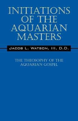 Initiations of the Aquarian Masters(English, Paperback, Watson D D Jacob L III)