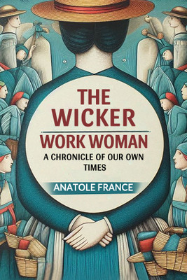 The Wicker Work WomanA Chronicle of Our Own Times (Edition2024)(English, Paperback, France Anatole)