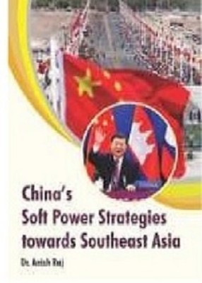China's Soft Power Strategies towards Southeast Asia(Hardcover, Dr Anish Raj)