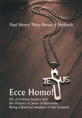 Ecce Homo! Or, A Critical Inquiry into the History of Jesus of Nazareth; Being a Rational Analysis of the Gospels(Paperback, Paul Henry Thiry Baron d' Holbach)
