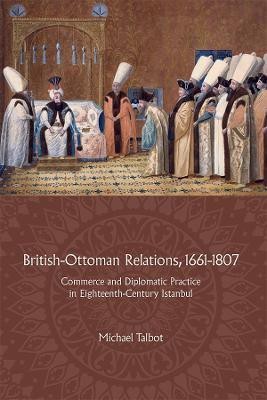 British-Ottoman Relations, 1661-1807(English, Hardcover, Talbot Michael)