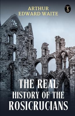 The Real History Of The Rosicrucians (EditionFirst)(English, Paperback, Waite Arthur Edward)