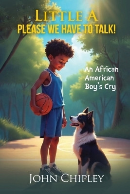 Little A, Please, We have to talk! An African American Boy's Cry(English, Paperback, John Chipley)