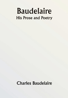 Baudelaire; His Prose and Poetry(Paperback, Charles Baudelaire)