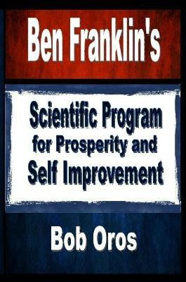 Ben Franklin's Scientific Program for Prosperity and Self Improvement(English, Paperback, Oros Bob)