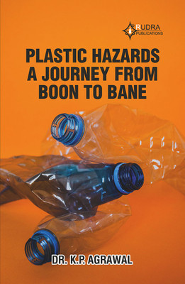 PLASTIC HAZARDS - A JOURNEY FROM BOON TO BANE(Paperback, Dr.K.P.Agrawal)