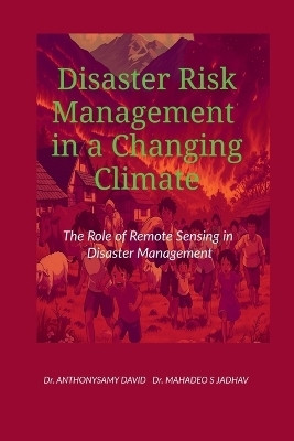 Disaster Risk Management in a Changing Climate  - The Role of Remote Sensing in Disaster Management(English, Paperback, Dr Anthonysamy David)