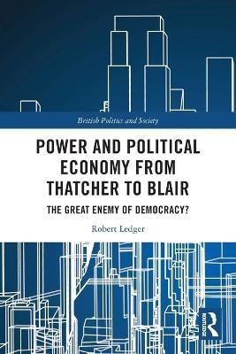 Power and Political Economy from Thatcher to Blair(English, Paperback, Ledger Robert)