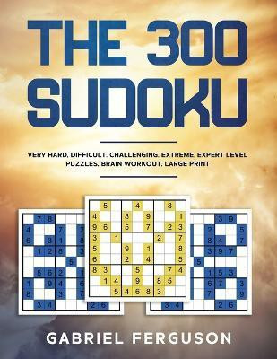The 300 Sudoku Very Hard Difficult Challenging Extreme Expert Level Puzzles brain workout large print (The Sudoku Obsession Collection)(English, Paperback, Ferguson Gabriel)