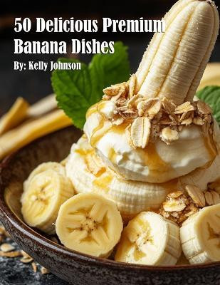 50 Delicious Premium Banana Dishes(English, Paperback, Johnson Kelly)