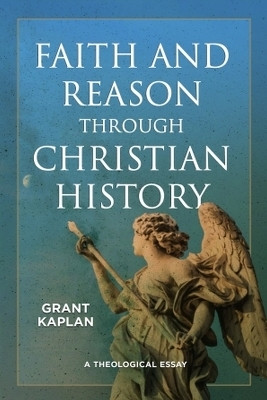 Faith and Reason Through Christian History(English, Paperback, Kaplan Grant)