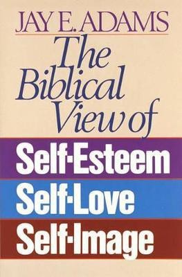 The Biblical View of Self-Esteem, Self-Love, and Self-Image(English, Paperback, Adams Jay E.)