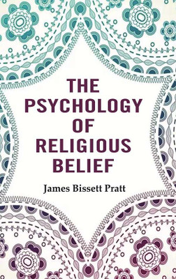 The Psychology of Religious Belief(Paperback, James Bissett Pratt)