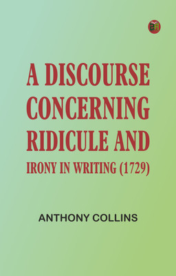 A Discourse Concerning Ridicule and Irony in Writing (1729)(Paperback, Anthony Collins)