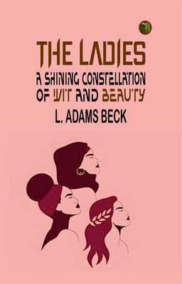 The Ladies: A Shining Constellation of Wit and Beauty(Paperback, L. Adams Beck)