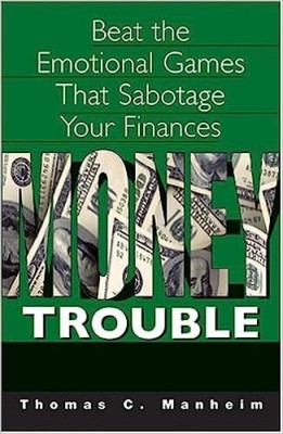 Money Trouble Beat The Emotional Games That Sabotage Your Finances ,Year 2007(Paperback, Manheim)