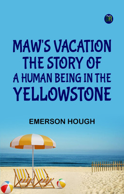 Maw's Vacation: The Story of a Human Being in the Yellowstone(Paperback, Emerson Hough)