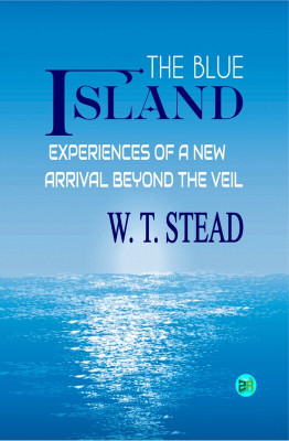 The Blue Island: Experiences of a New Arrival Beyond the Veil(Hardcover, W. T. Stead)