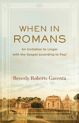 When in Romans - An Invitation to Linger with the Gospel according to Paul(English, Paperback, Gaventa Beverly Roberts)