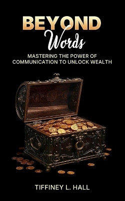 Beyond Words Mastering The Power Of Communication To Unlock Wealth(English, Paperback, Hall Tiffiney L)