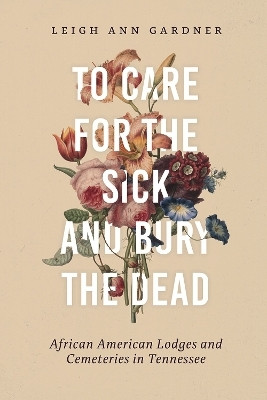 To Care for the Sick and Bury the Dead(English, Hardcover, Gardner Leigh Ann)