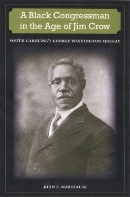 A BLACK CONGRESSMAN in the AGE JIM CROW: SOUTH CAROLINA'S GEORGE WASHINGTON MURRAY(English, Paperback, University Press of Florida)