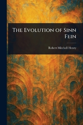 The Evolution of Sinn Fein(English, Paperback, Henry Robert Mitchell)