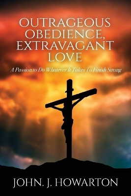 Outrageous Obedience, Extravagant Love(English, Paperback, Howarton John J)