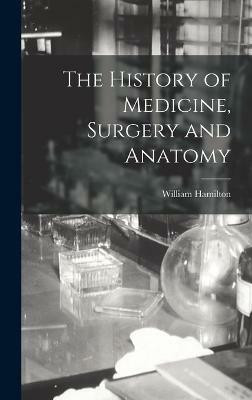The History of Medicine, Surgery and Anatomy(English, Hardcover, Hamilton William)