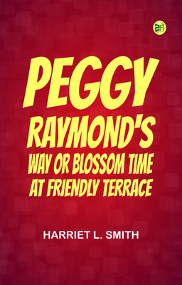 Peggy Raymond's Way; Or, Blossom Time at Friendly Terrace(Paperback, Harriet L. Smith)
