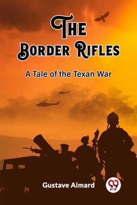 The Border Rifles A Tale of the Texan War(English, Paperback, Aimard Gustave)