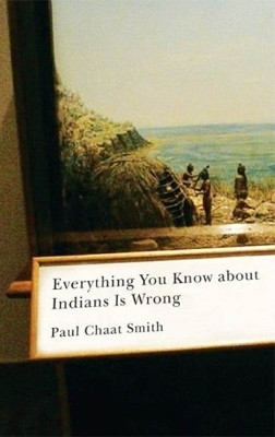 Everything You Know About Indians Is Wrong(English, Hardcover, Smith Paul Chaat)
