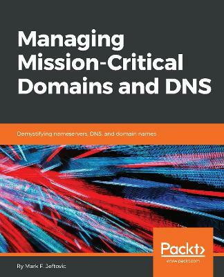 Managing Mission - Critical Domains and DNS(English, Electronic book text, Jeftovic Mark E.)