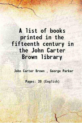 A list of books printed in the fifteenth century in the John Carter Brown library 1910 [Hardcover](Hardcover, John Carter Brown , George Parker)