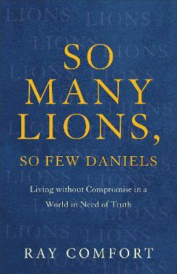 So Many Lions, So Few Daniels - Living without Compromise in a World in Need of Truth(English, Paperback, Comfort Ray)