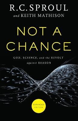 Not a Chance - God, Science, and the Revolt against Reason(English, Paperback, Sproul R. C.)