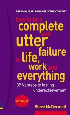 How to be a complete and utter failure in life, work and everything(English, Paperback, McDermott Steve)