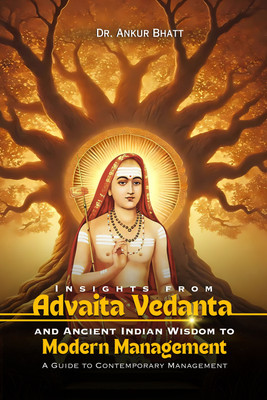 Insights from Advaita Vedanta and Ancient Indian Wisdom to Modern Management(Paperback, Dr. Ankur Bhatt)