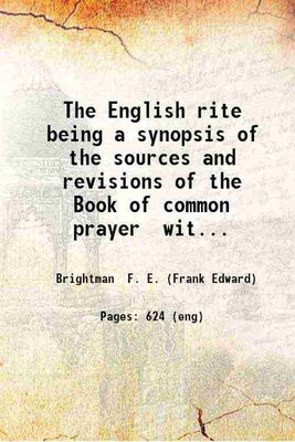 The English rite Being a synopsis of the sources and revisions of the Book of common prayer with an introduction and an appendix Volume 2 1915 [Hardcover](Hardcover, F. E. Brightman)
