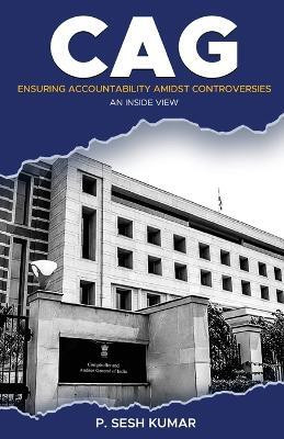 CAG-Ensuring Accountability Amidst Controversies(English, Paperback, Kumar P Sesh)