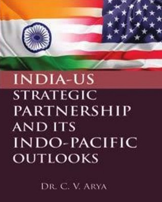 India-US Strategic Partnership and Its Indo-Pacific Outlooks(Hardcover, C.V. Arya)