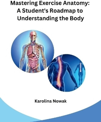 Mastering Exercise Anatomy: A Student's Roadmap to Understanding the Body(English, Paperback, Karolina Nowak)