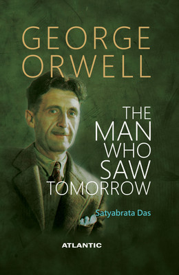 GEORGE ORWELL THE MAN WHO SAW TOMORROW(Hardcover, Satyabrata Das)