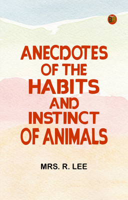 Anecdotes of the Habits and Instinct of Animals(Paperback, Mrs. R. Lee)