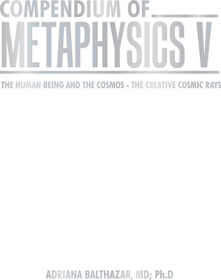 COMPENDIUM OF METAPHYSICS V THE HUMAN BEING AND THE COSMOS - THE CREATIVE COSMIC RAYS(Paperback, Adriana Balthazar MD Ph.D)
