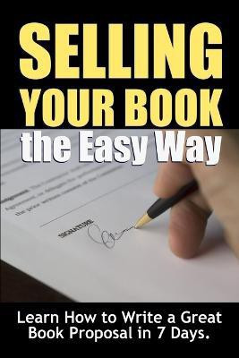 Selling Your Book the Easy Way: Learn How to Write a Great Book Proposal in 7 Days.(English, Paperback, Institute Thrive Learning)