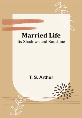 Married Life; Its Shadows and Sunshine(English, Paperback, S Arthur T)