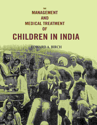 The Management and Medical Treatment of Children in India(Paperback, Edward A. Birch)