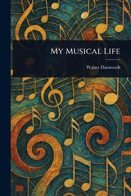My Musical Life(English, Paperback, Damrosch Walter)